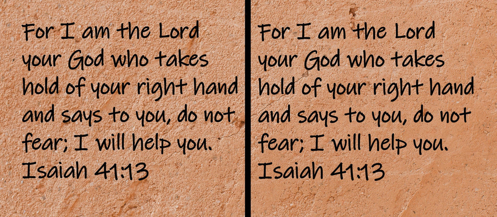 For I am the Lord your God who takes hold of your right hand and says to you, do not fear; I will help you.  Isaiah 41:13