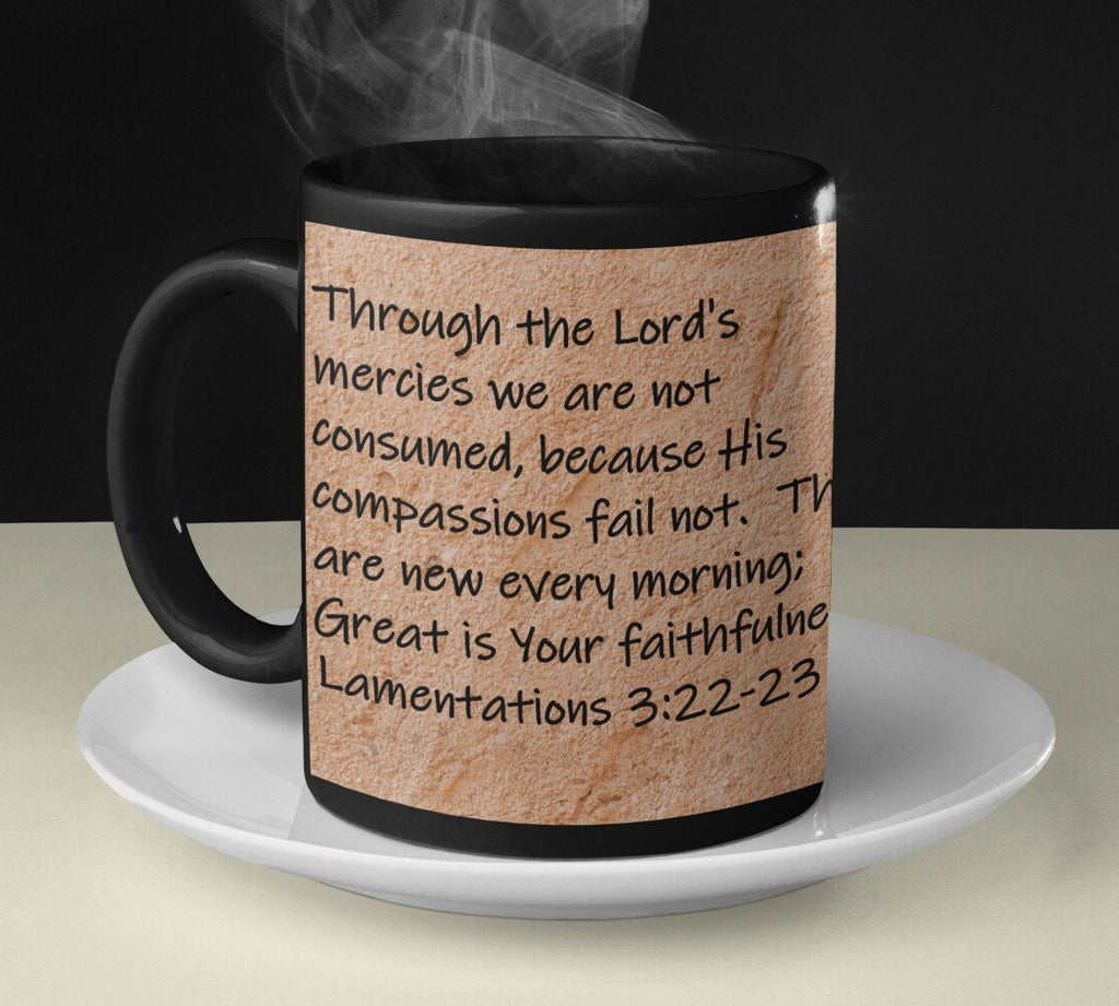 Through the Lord's mercies we are not consumed, because His compassions fail not. They are new every morning; Great is Your faithfulness.  Lamentations 3:22-23