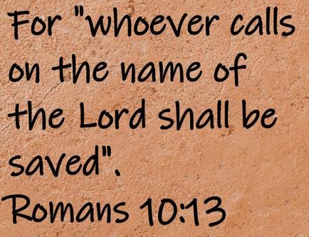 For "whoever calls on the name of the Lord shall be saved".  Romans 10:13