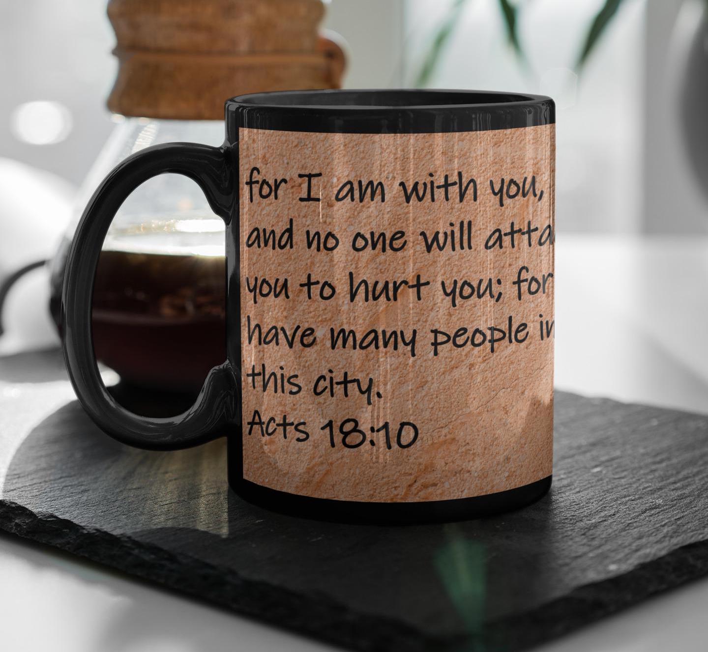 for I am with you, and no one will attack you to hurt you; for I have many people in this city.  Acts 18:10