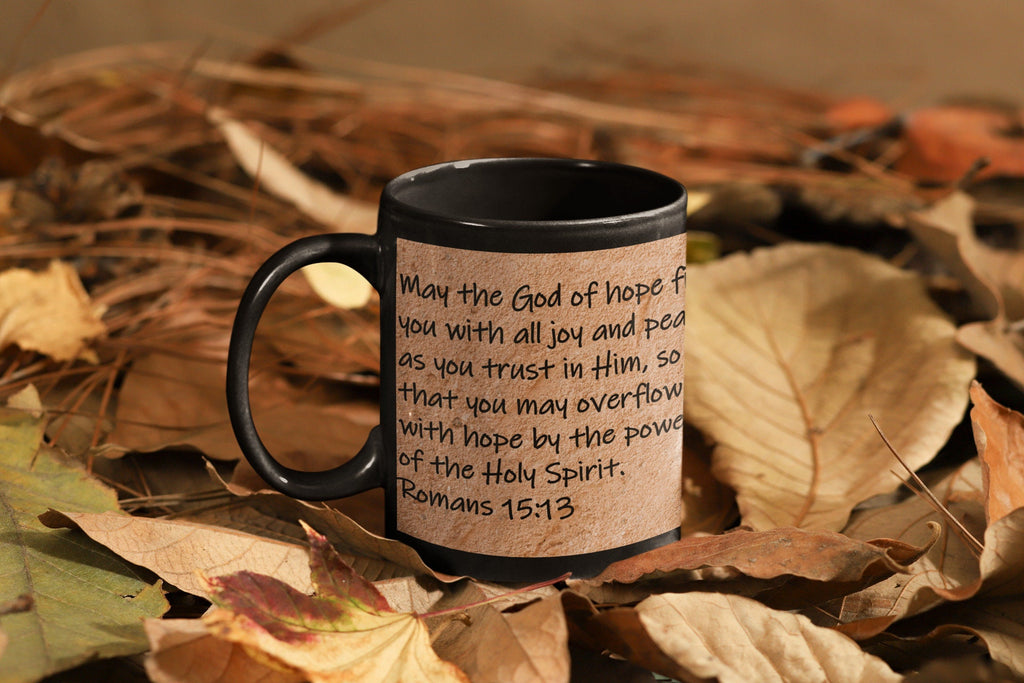 May the God of hope fill you with all joy and peace as you trust in Him, so that you may overflow with hope by the power of the Holy Spirit.  Romans 15:13