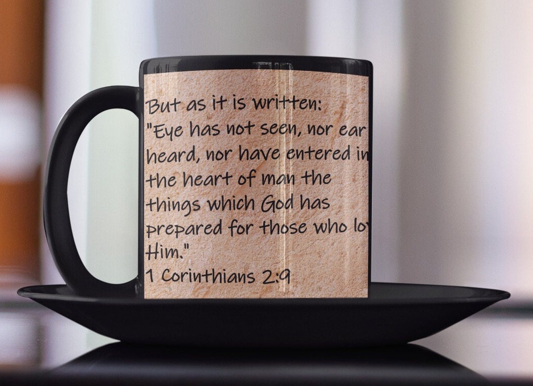But as it is written: "Eye has not seen, nor ear heard, nor have entered into the heart of man the things which God has prepared for...