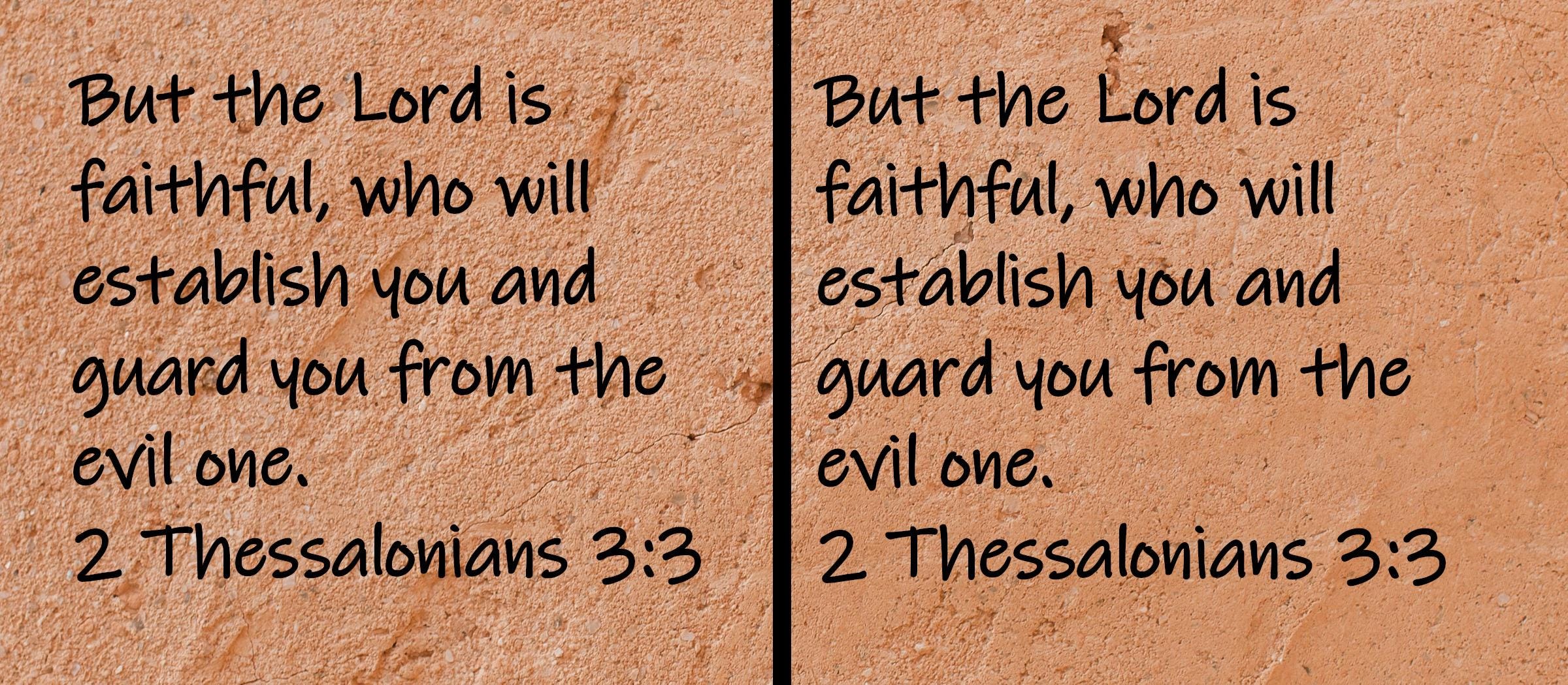 But the Lord is faithful, who will establish you and guard you from the evil one.  2 Thessalonians 3:3