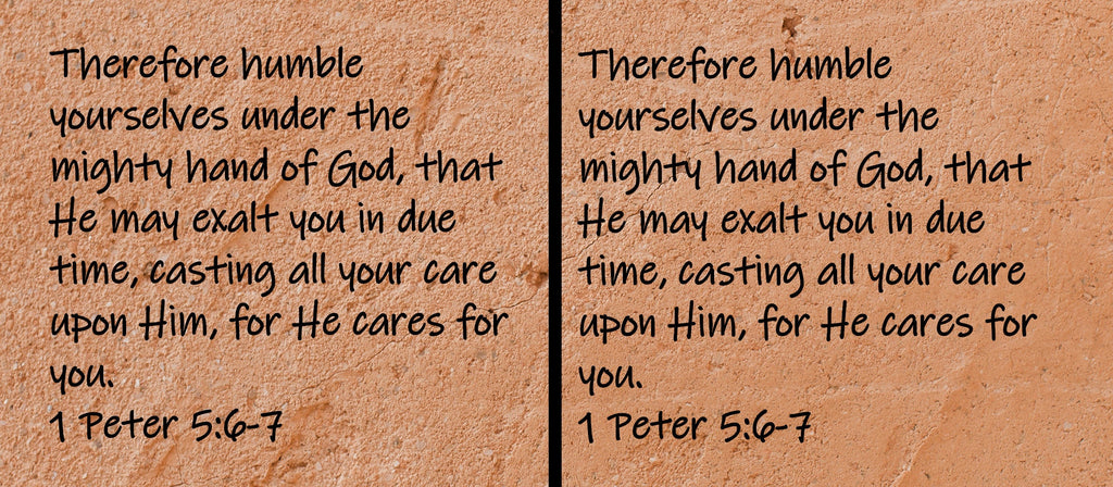 Therefore humble yourselves under the mighty hand of God, that He may exalt you in due time, casting all your care upon Him, for He cares for you.  1 Peter 5:6-7