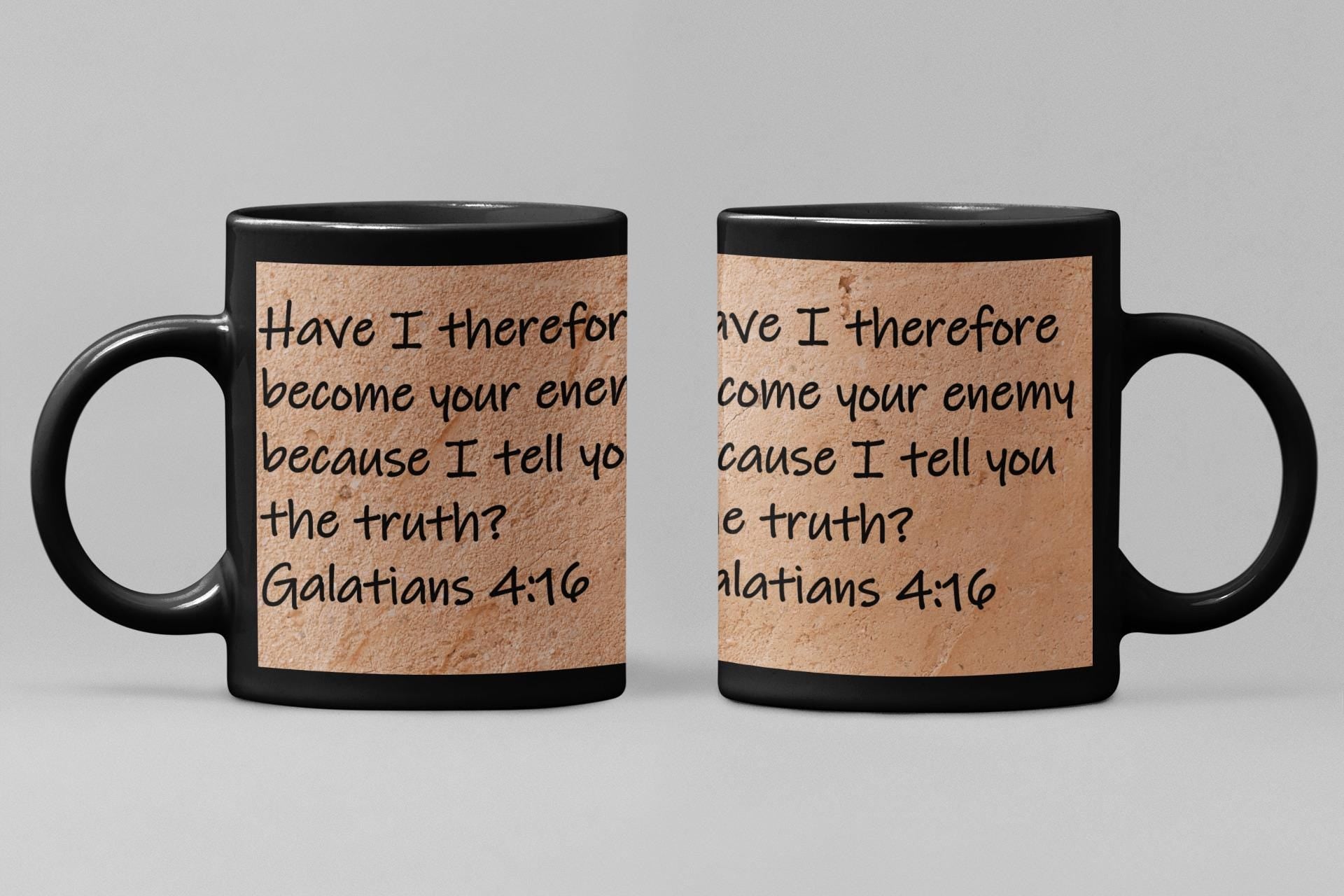 Have I therefore become your enemy because I tell you the truth?  Galatians 4:16