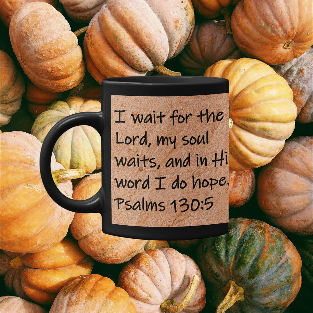 I wait for the Lord, my soul waits, and in His word I do hope.  Psalms 130:5