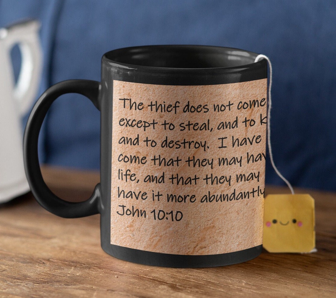 The thief does not come except to steal, and to kill, and to destroy.  I have come that they may have life, and that they may have it...