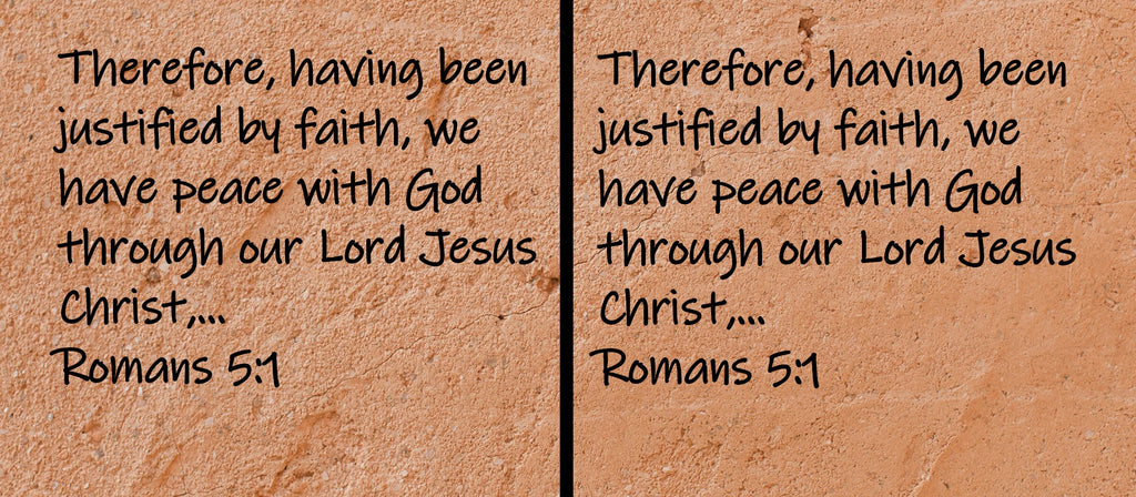 Therefore, having been justified by faith, we have peace with God through our Lord Jesus Christ,... Romans 5:1