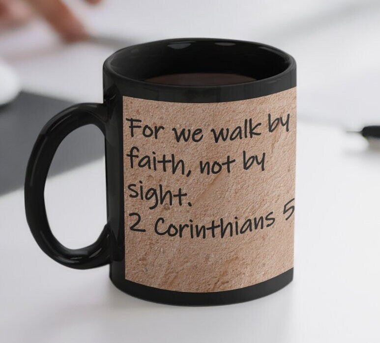 For we walk by faith, not by sight.  2 Corinthians 5:7