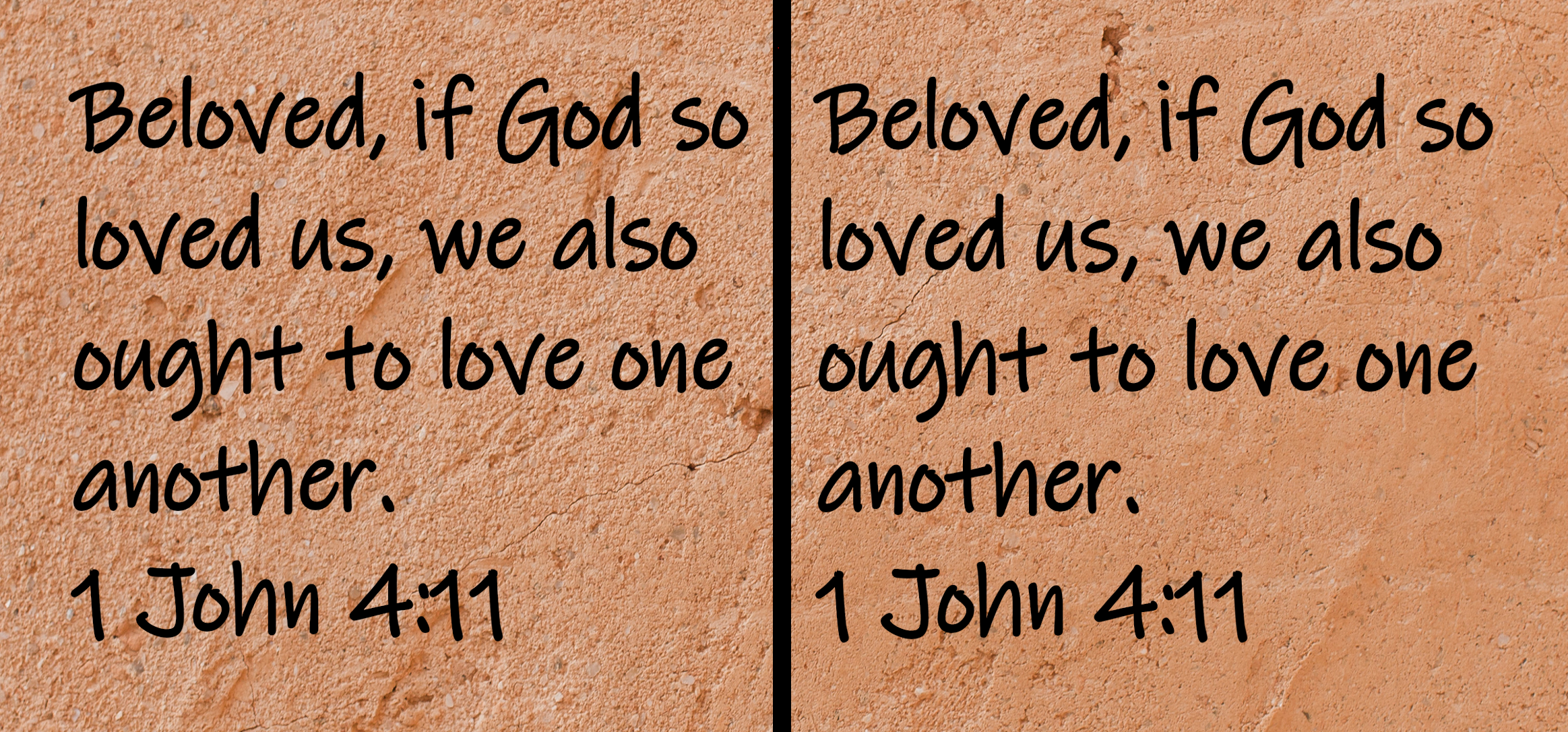 Beloved, if God so loved us, we also ought to love one another. 1 John 4:11