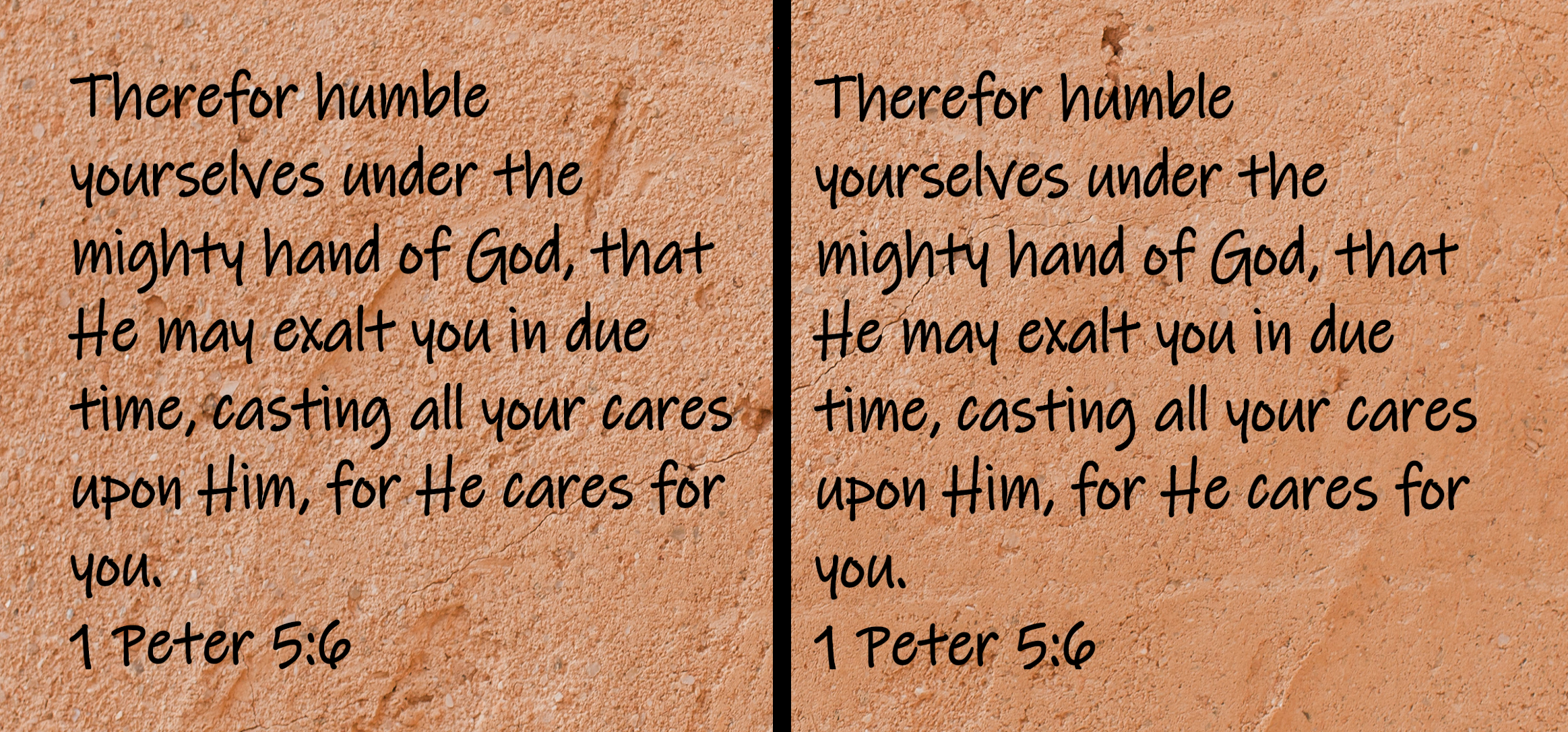 Therefor humble yourselves under the mighty hand of God, that He may exalt you in due time, casting all your care upon Him, for He cares for you. 1 Peter 5:6