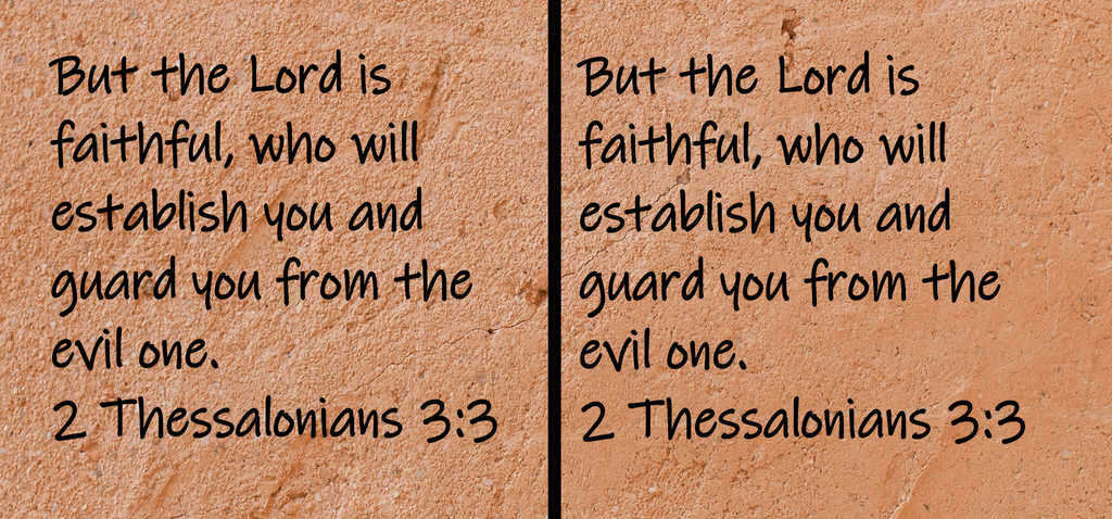 But the Lord is faithful, who will establish you and guard you from the evil one.  2 Thessalonians 3:3