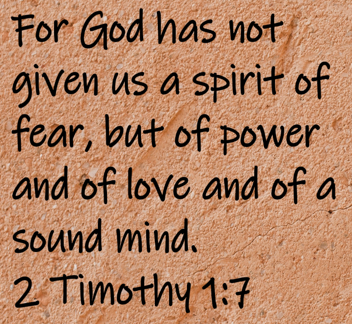 For God has not given us a spirit of fear, but of power and of love and of a sound mind. 2 Timothy 1:7