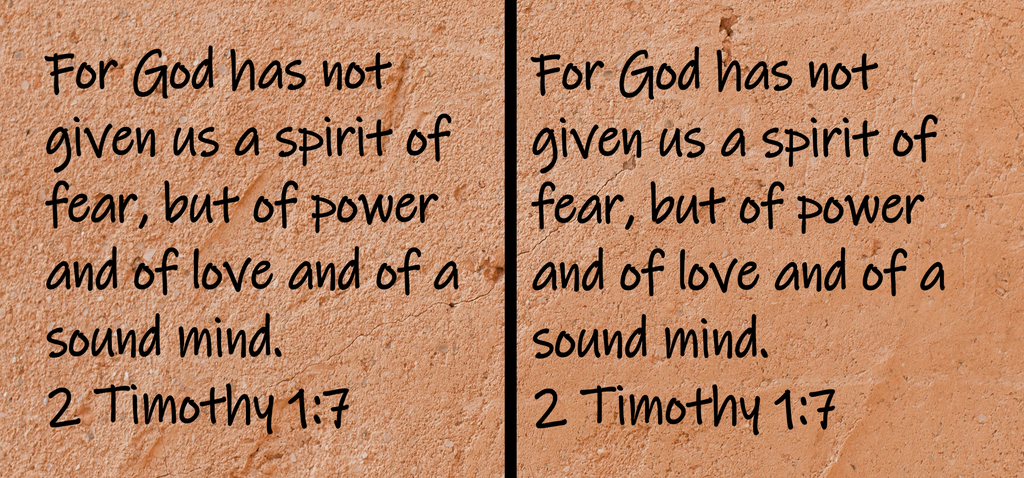For God has not given us a spirit of fear, but of power and of love and of a sound mind. 2 Timothy 1:7
