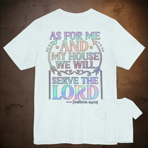 As For Me And My House We Will Serve The Lord. Joshua 24:15
