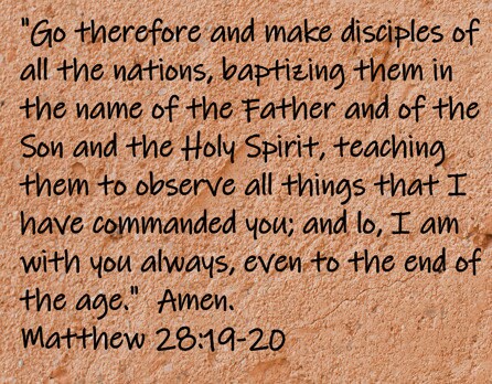 Go therefore and make disciples of all the nations, baptizing them in the name of the Father and of the Son and the Holy Spirit, teaching...