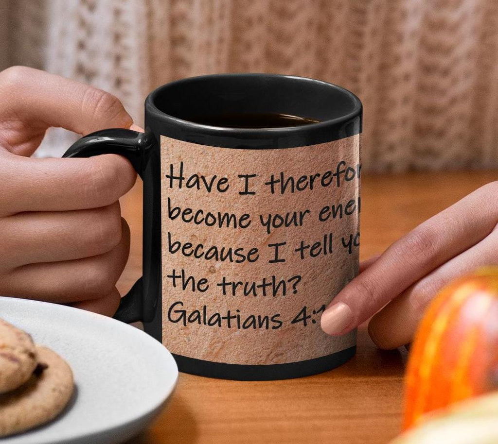 Have I therefore become your enemy because I tell you the truth?  Galatians 4:16