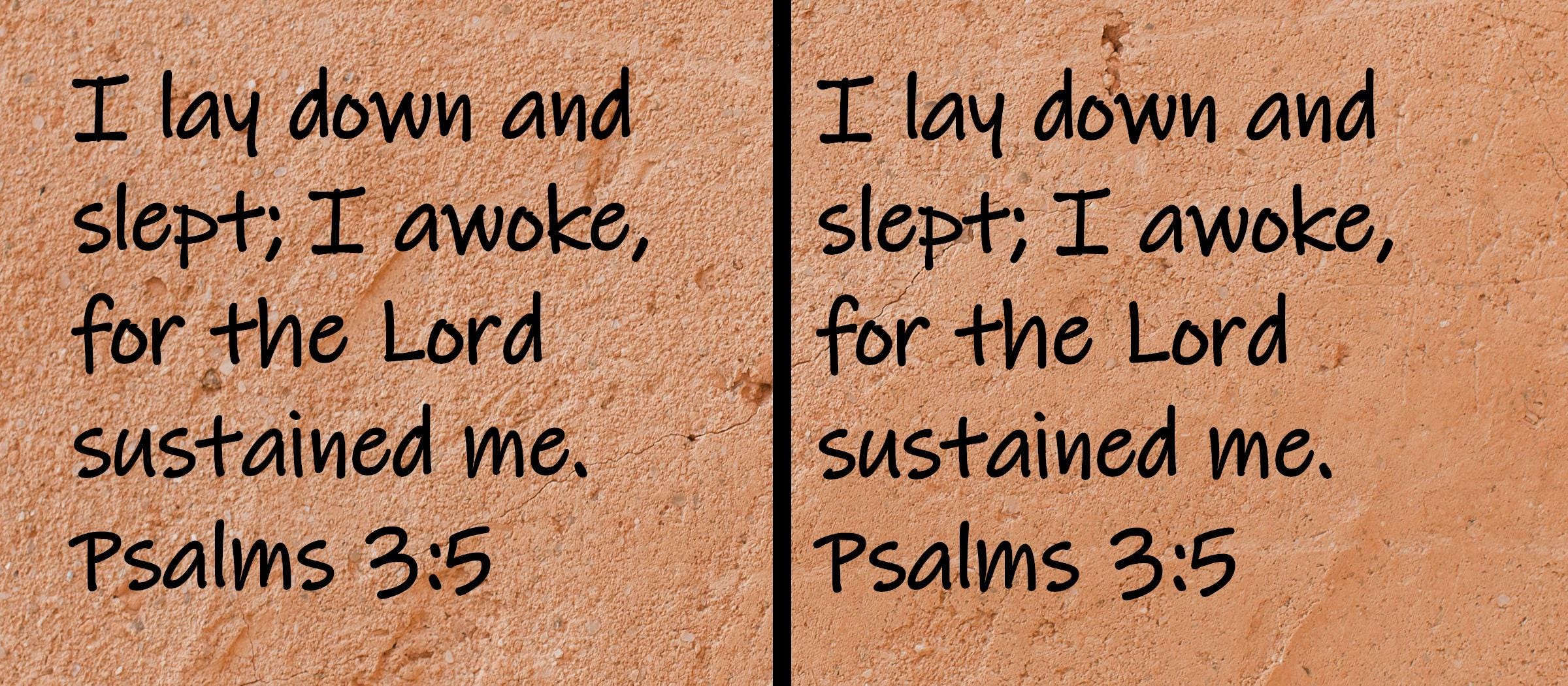 I lay down and slept; I awoke, for the Lord sustained me.  Psalms 3:5