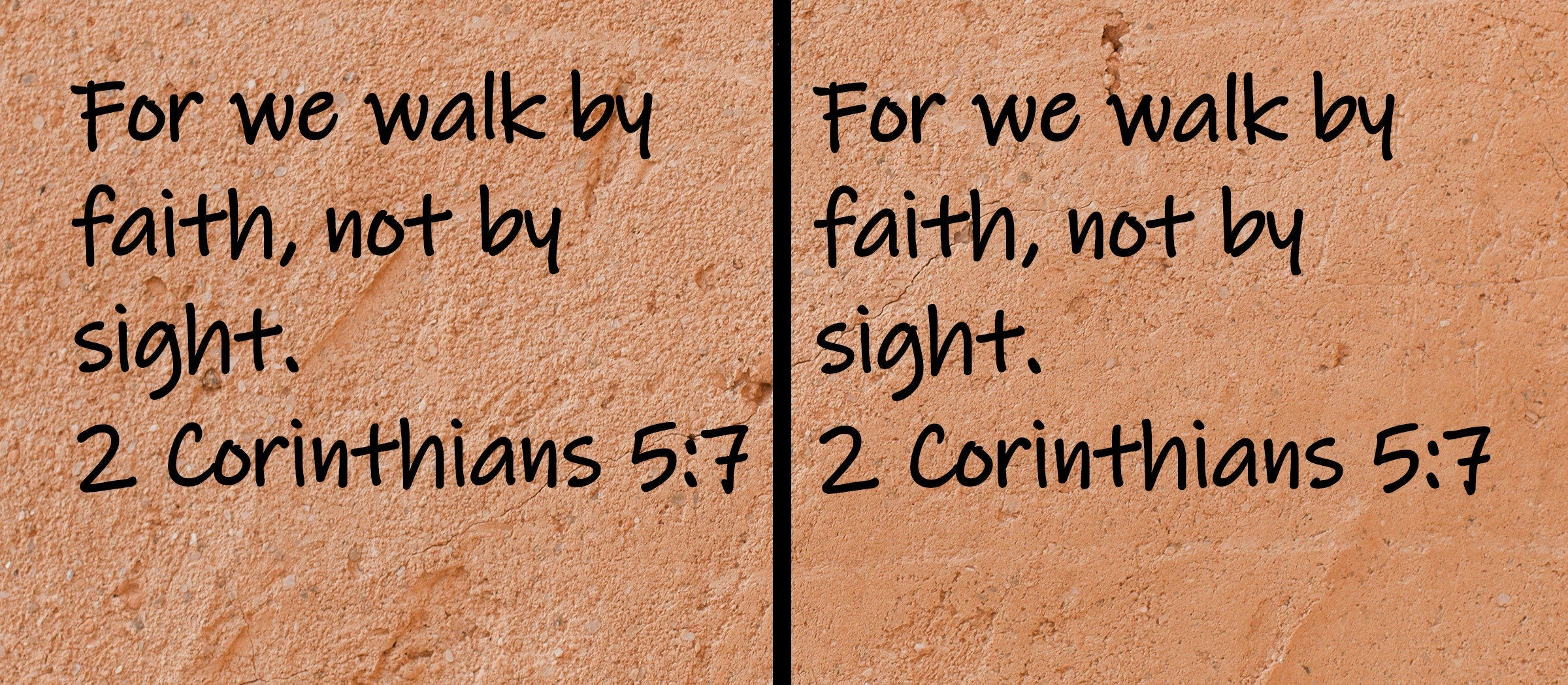 For we walk by faith, not by sight.  2 Corinthians 5:7