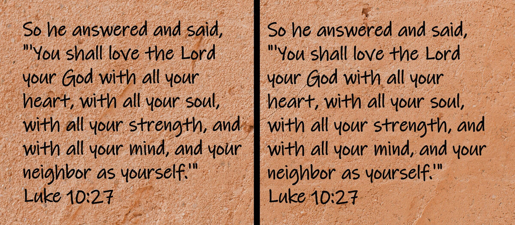 So he answered and said, "'You shall love the Lord your God with all your heart, with all your soul, with all your strength, and with all...