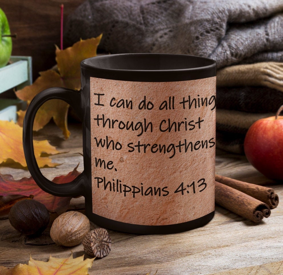 I can do all things through Christ who strengthens me.  Philippians 4:13