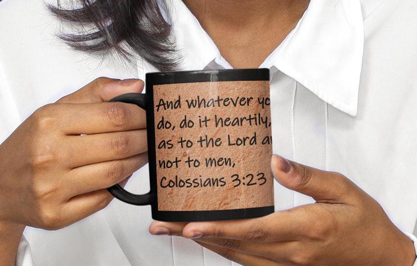 And whatever you do, do it heartily, as to the Lord and not to men,  Colossians 3:23
