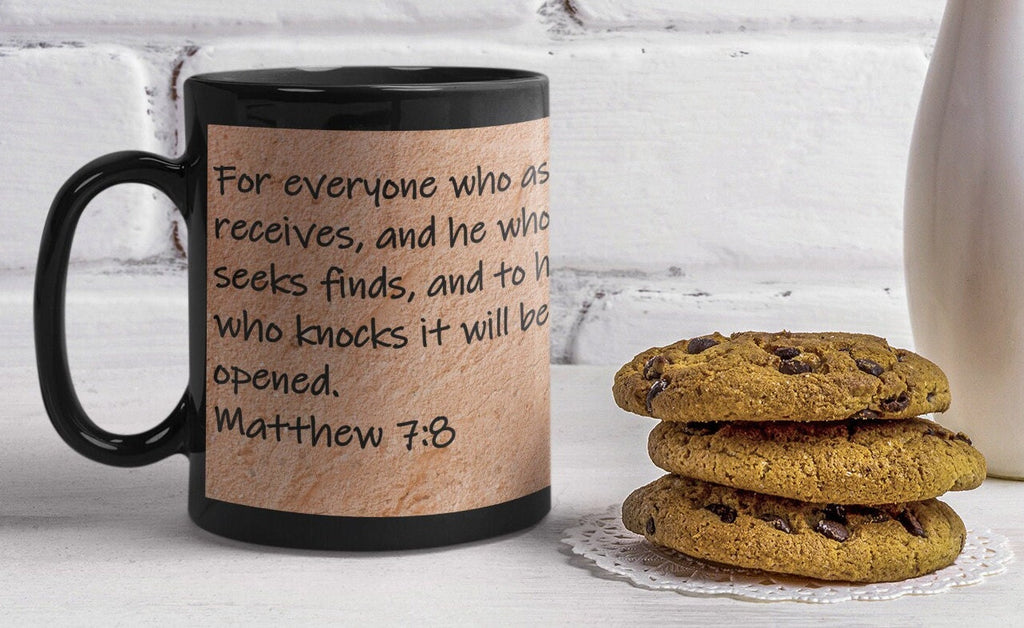 For everyone who asks receives, and he who seeks finds, and to him who knocks it will be opened. Matthew 7:8