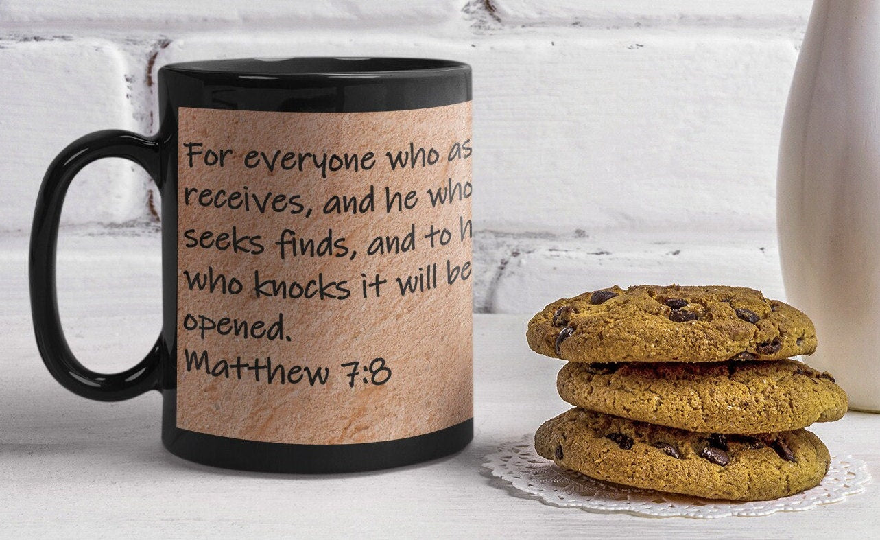 For everyone who asks receives, and he who seeks finds, and to him who knocks it will be opened. Matthew 7:8