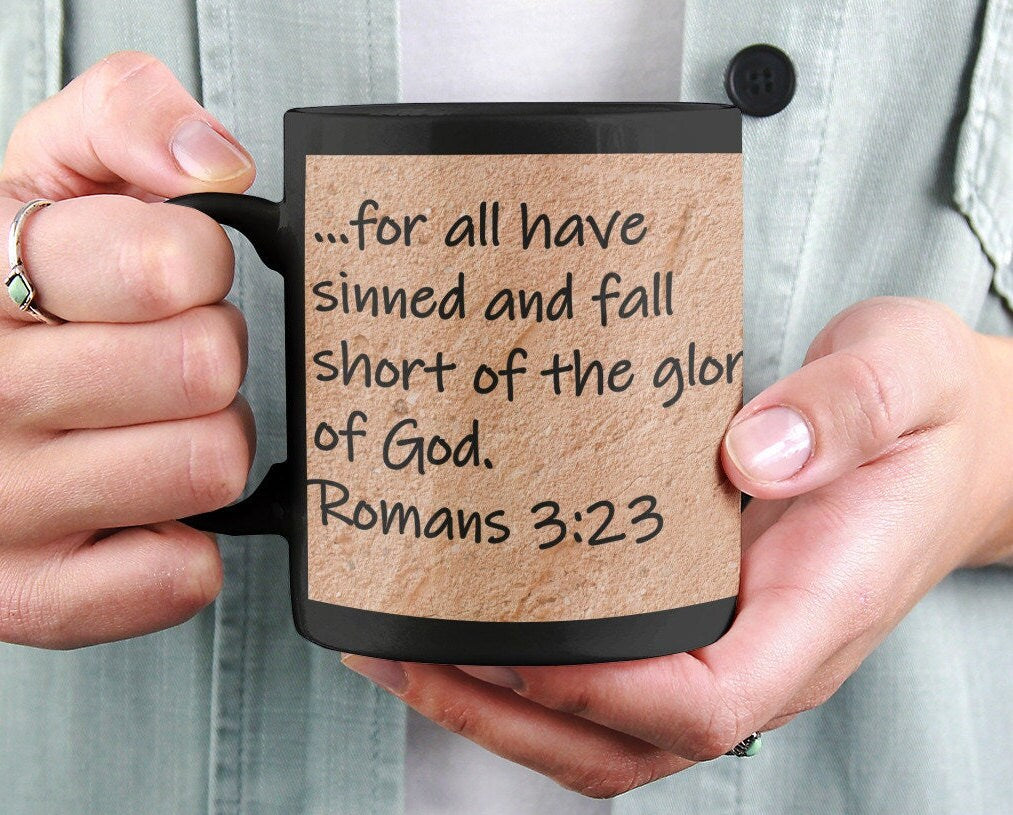 for all have sinned and fall short of the glory of God. Romans 3:23