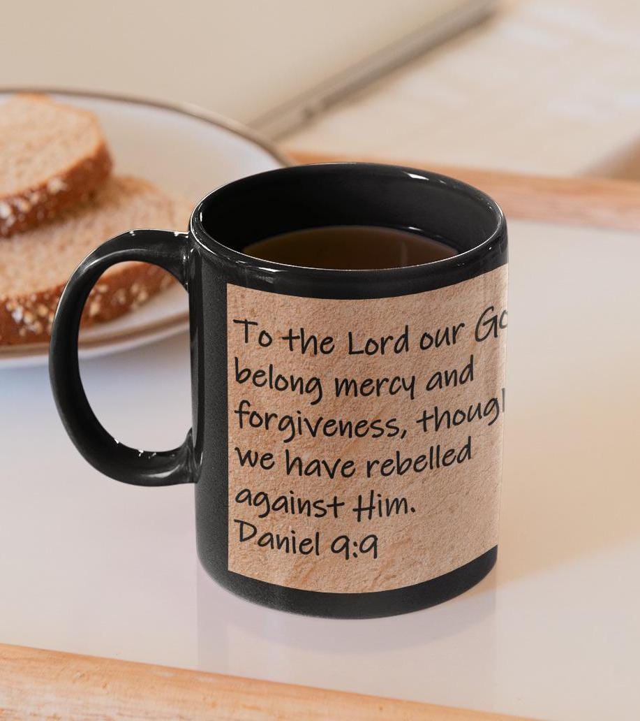 To the Lord our God belong mercy and forgiveness, though we have rebelled against Him.  Daniel 9:9