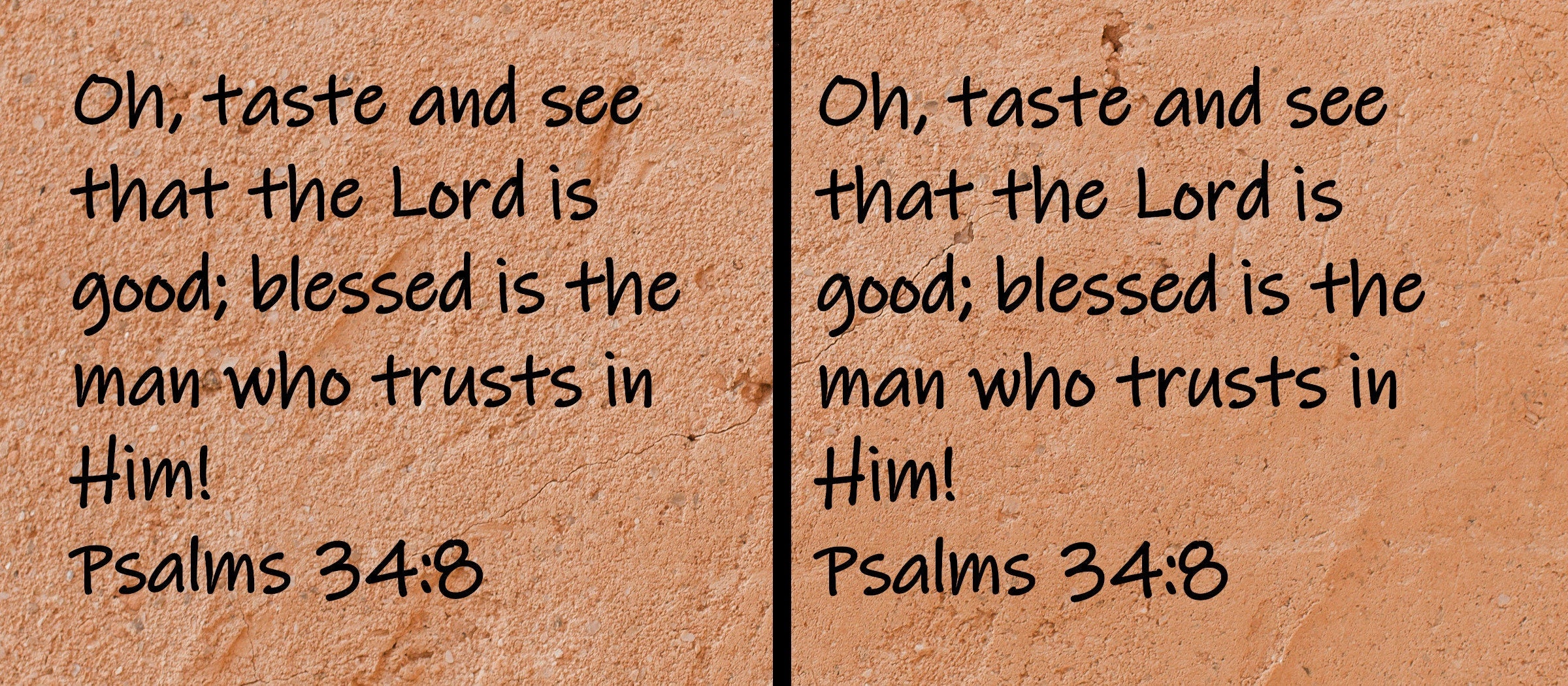Oh, taste and see that the Lord is good; blessed is the man who trusts in Him!  Psalms 34:8