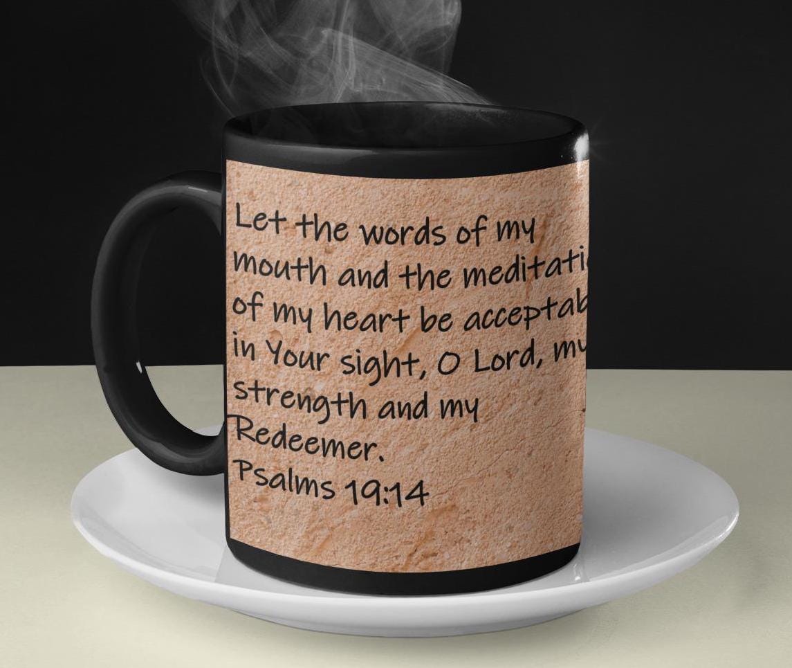 Let the words of my mouth and the meditation of my heart be acceptable in Your sight, O Lord, my strength and my Redeemer.  Psalms 19:14