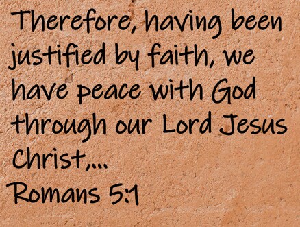 Therefore, having been justified by faith, we have peace with God through our Lord Jesus Christ,... Romans 5:1