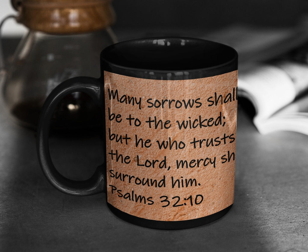 Many sorrows shall be to the wicked; but he who trusts in the Lord, mercy shall surround him. Psalms 32:10