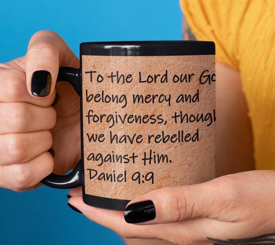 To the Lord our God belong mercy and forgiveness, though we have rebelled against Him.  Daniel 9:9