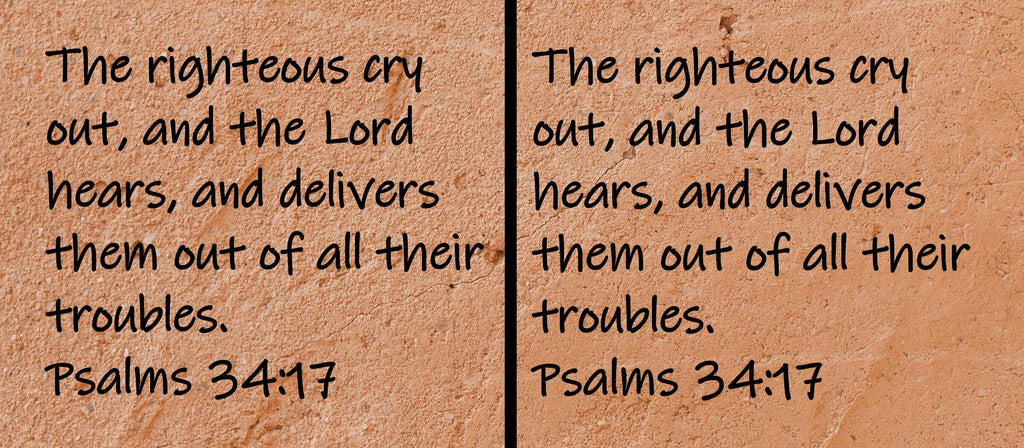 The righteous cry out, and the Lord hears, and delivers them out of all their troubles.  Psalms 34:17