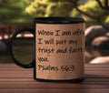 When I am afraid, I will put my trust and faith in you.  Psalms 56:3
