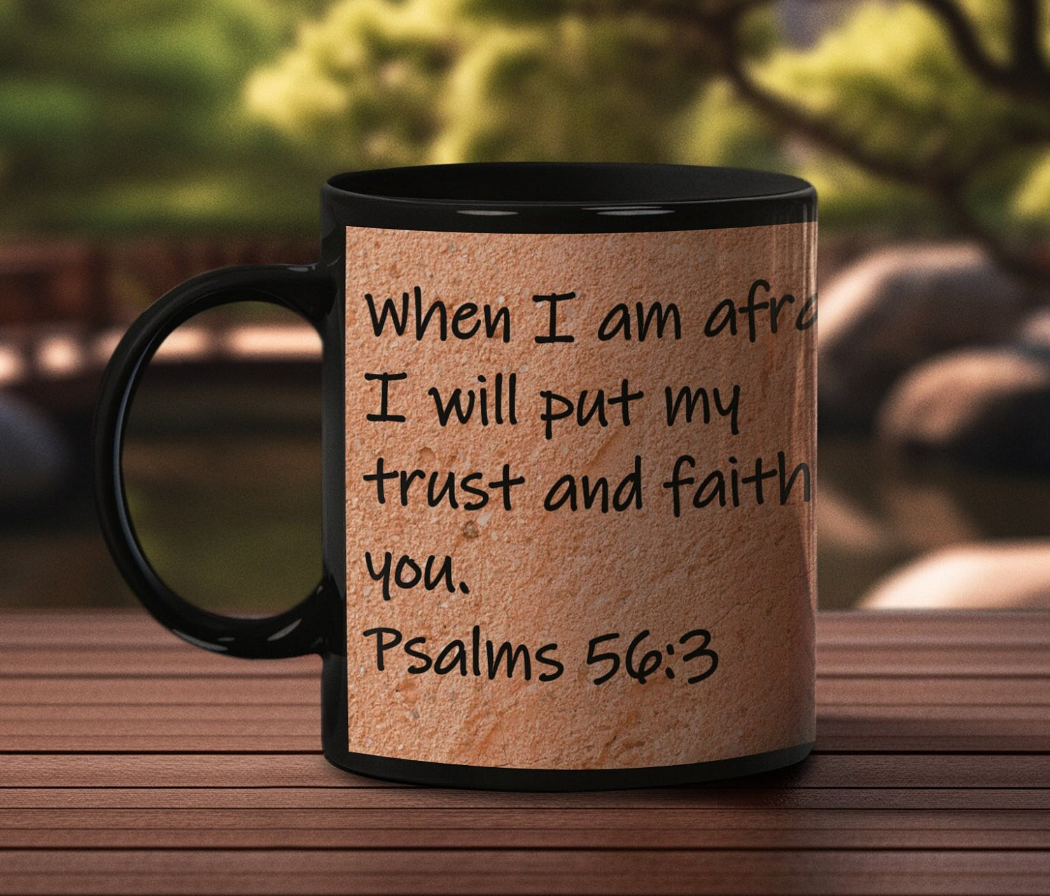 When I am afraid, I will put my trust and faith in you.  Psalms 56:3