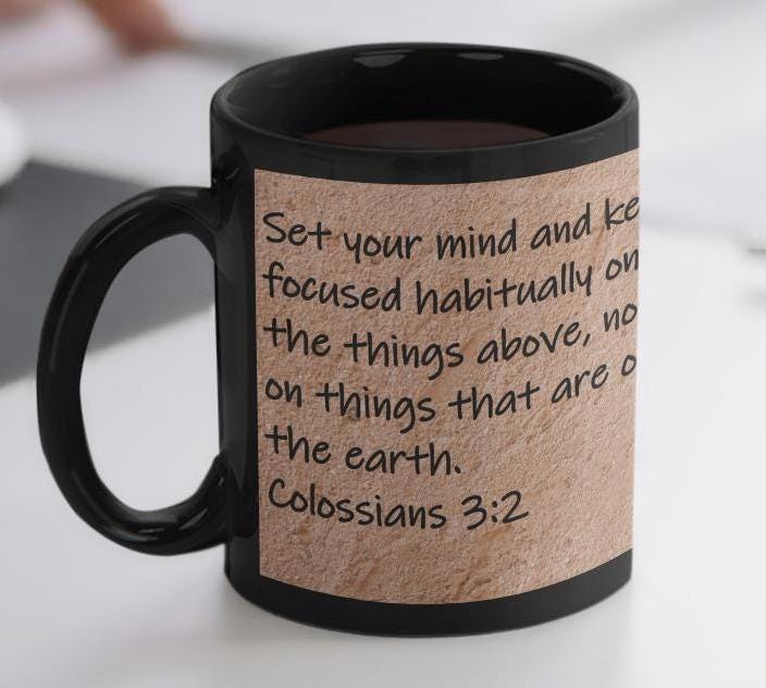Set your mind and keep focused habitually on the things above, not on things that are on the earth.  Colossians 3:2