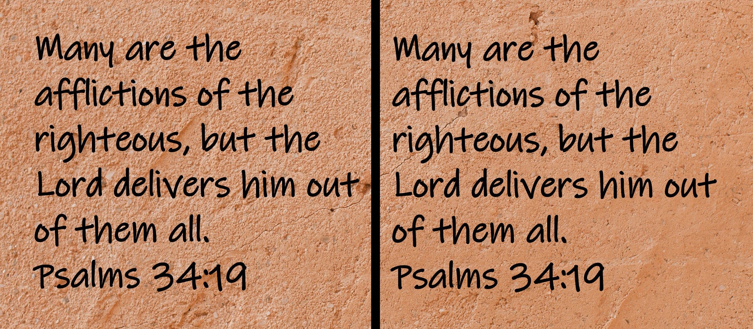 Many are the afflictions of the righteous, but the Lord delivers him out of them all.  Psalms 34:19
