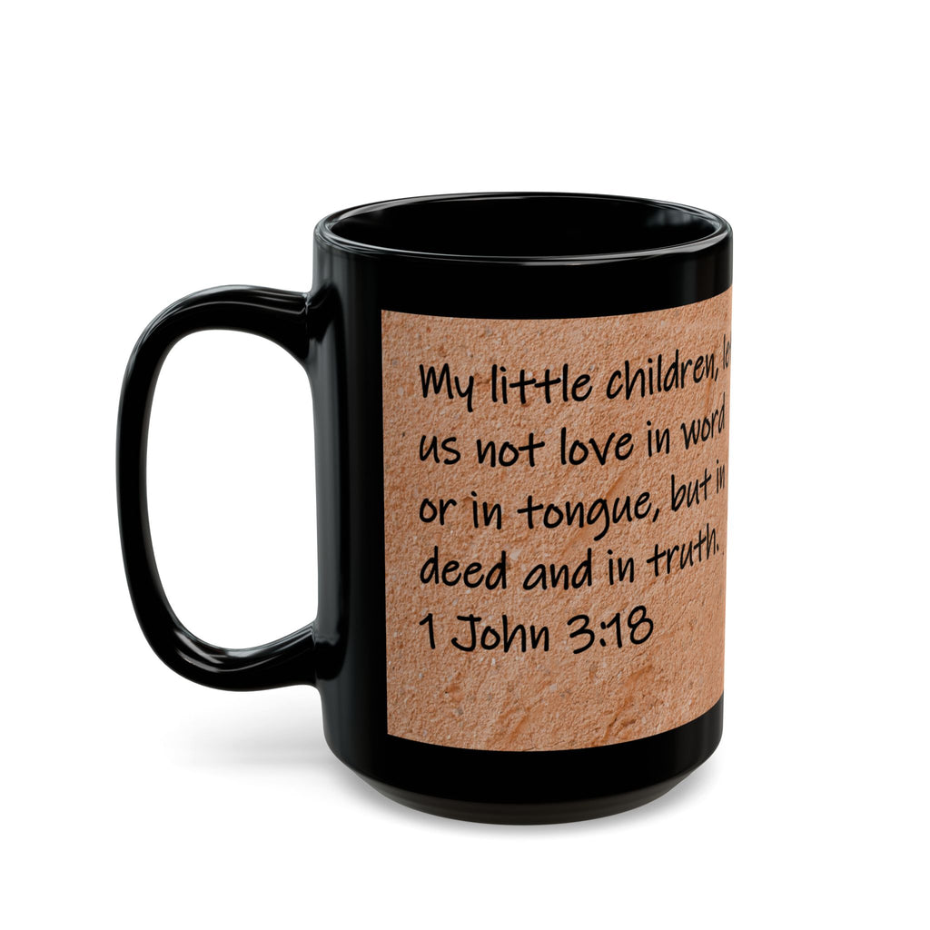 My little children, let us not love in word or in tongue, but in deed and in truth. 1 John 3:18
