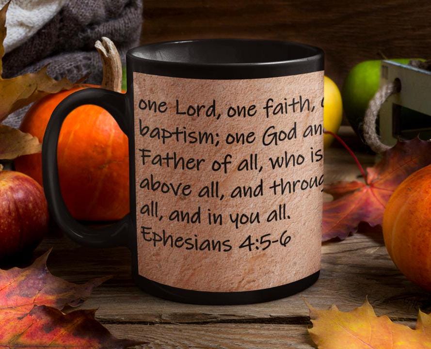 one Lord, one faith, one baptism; one God and Father of all, who is above all, and through all, and in you all.  Ephesians 4:5-6