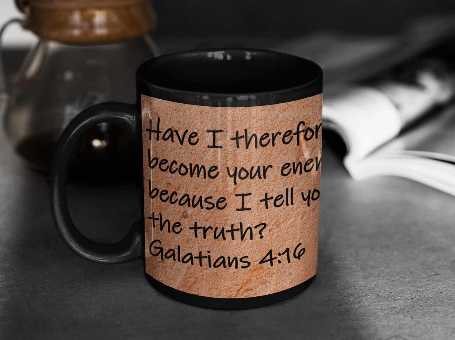 Have I therefore become your enemy because I tell you the truth?  Galatians 4:16