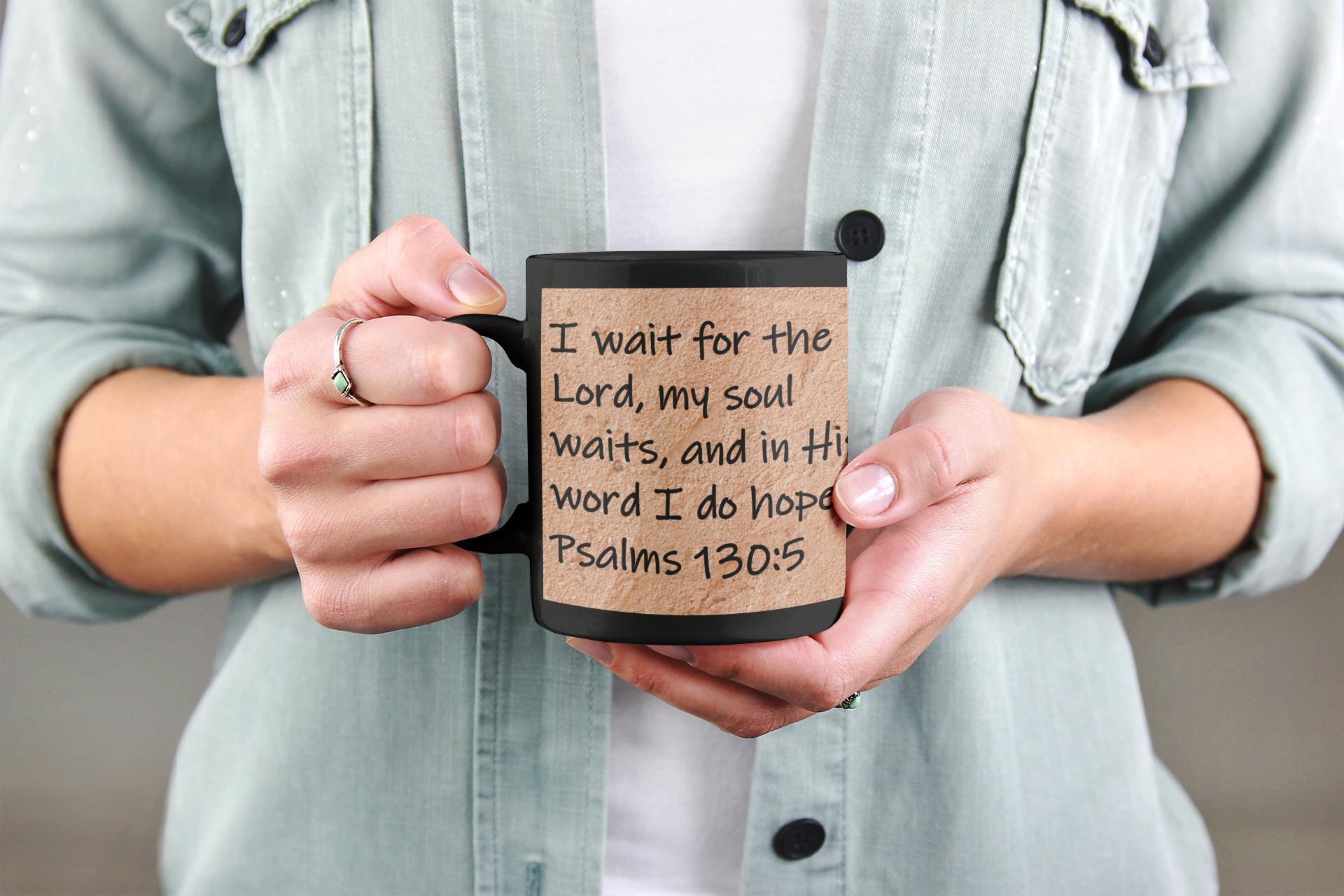 I wait for the Lord, my soul waits, and in His word I do hope.  Psalms 130:5