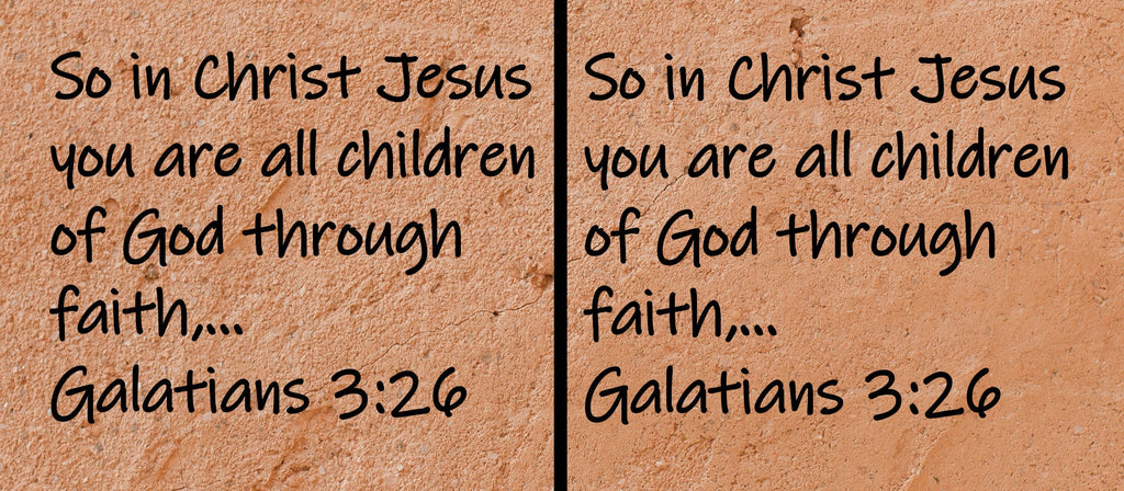 So in Christ Jesus you are all children of God through faith, ...  Galatians 3:26