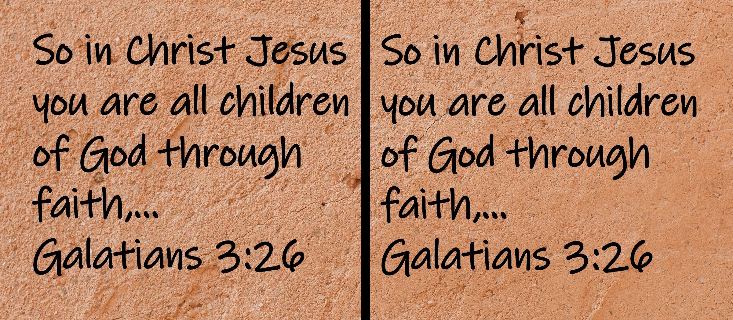 So in Christ Jesus you are all children of God through faith, ...  Galatians 3:26