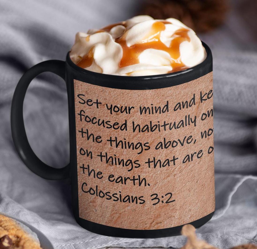 Set your mind and keep focused habitually on the things above, not on things that are on the earth.  Colossians 3:2