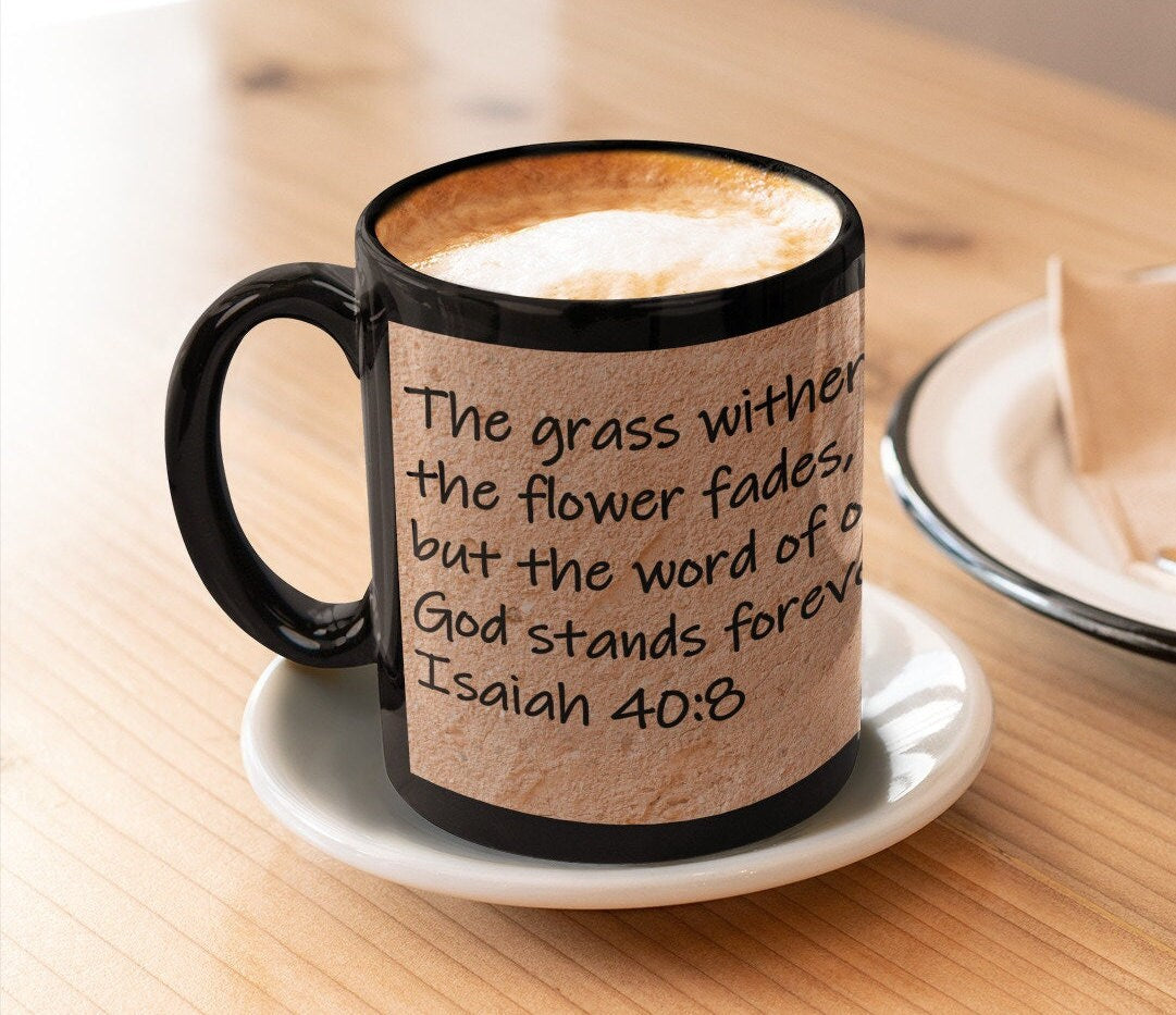 The grass withers, the flower fades, but the word of our God stands forever.  Isaiah 40:8