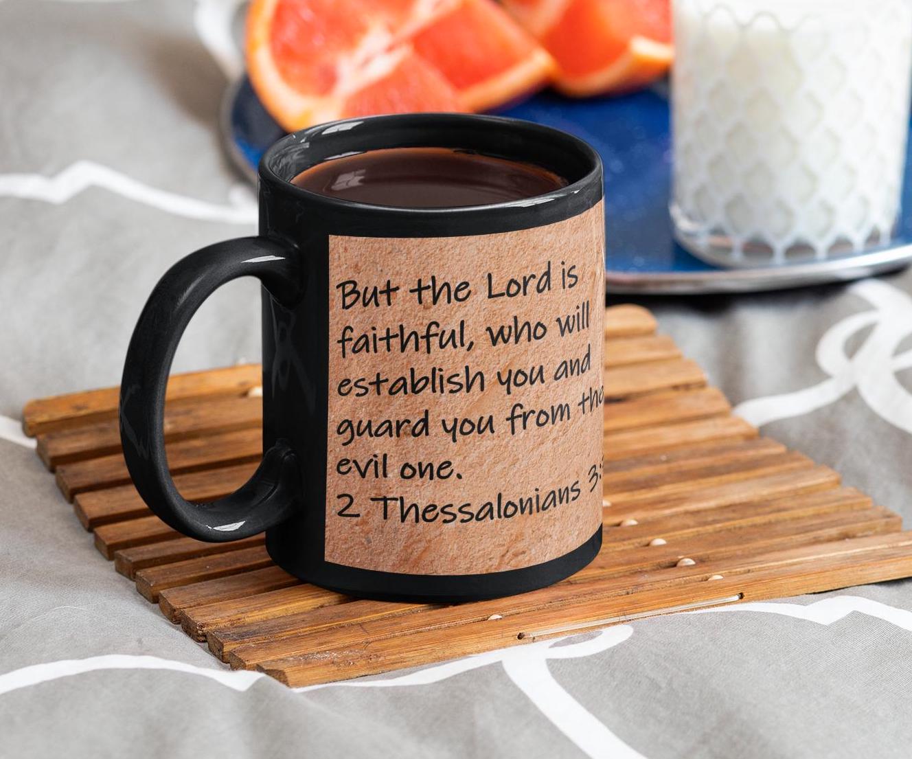 But the Lord is faithful, who will establish you and guard you from the evil one.  2 Thessalonians 3:3