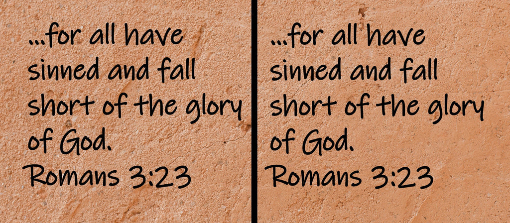 for all have sinned and fall short of the glory of God. Romans 3:23